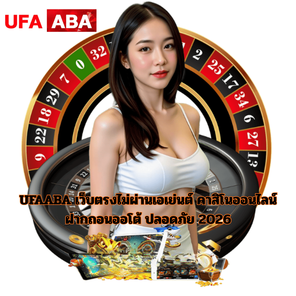 UFAABA เว็บตรงไม่ผ่านเอเย่นต์ คาสิโนออนไลน์ ฝากถอนออโต้ ปลอดภัย 2026